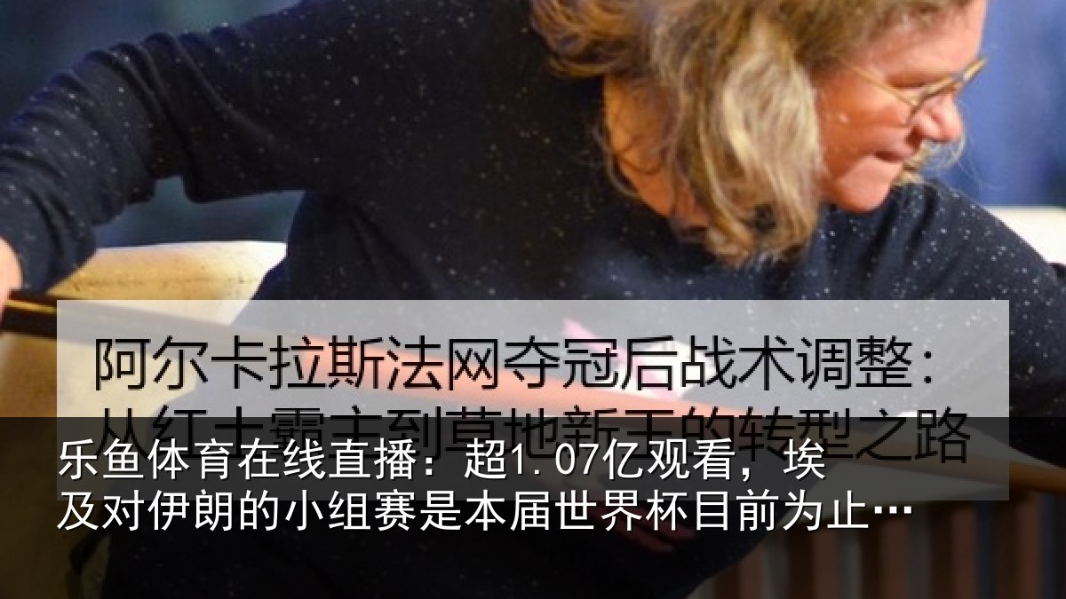 乐鱼体育在线直播:超1.07亿观看,埃及对伊朗的小组赛是本届世界杯目前为止收视最高比赛